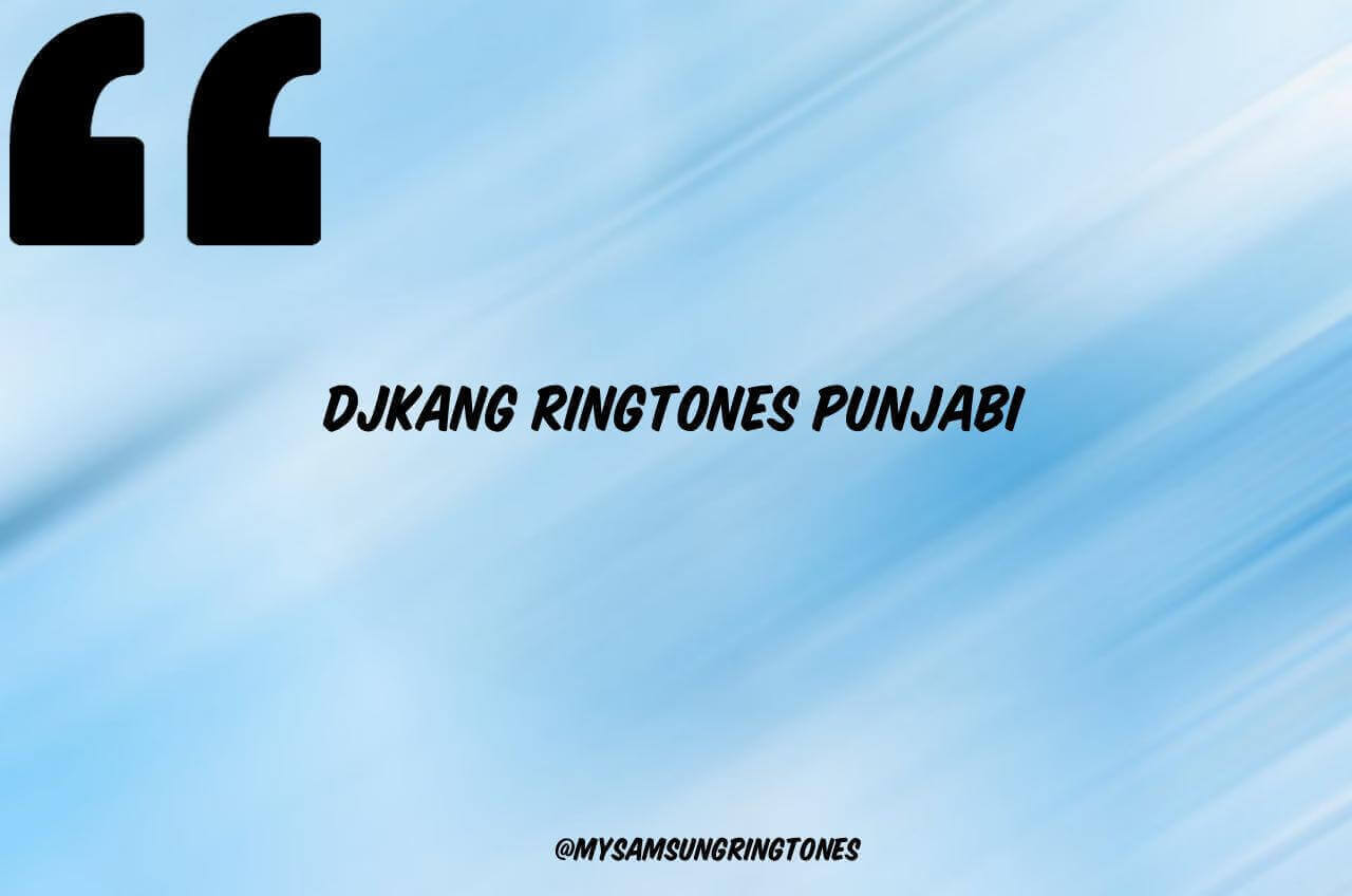 Djkang Ringtones Punjabi Download to Your Phone