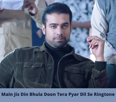 main-jis-din-bhula-doon-tera-pyar-dil-se-ringtone-download