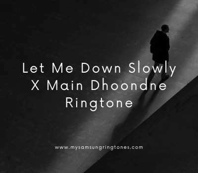 let-me-down-slowly-x-main-dhoondne-ringtone