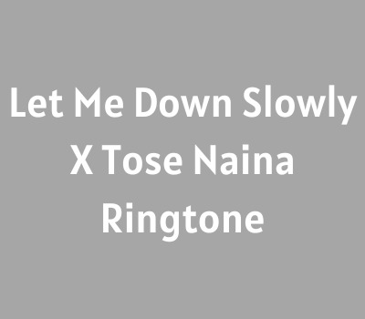 let-me-down-slowly-x-tose-naina-ringtone