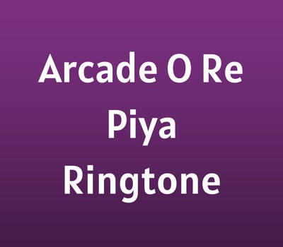 arcade-o-re-piya-ringtone-download