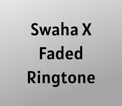 swaha-x-faded-ringtone-download