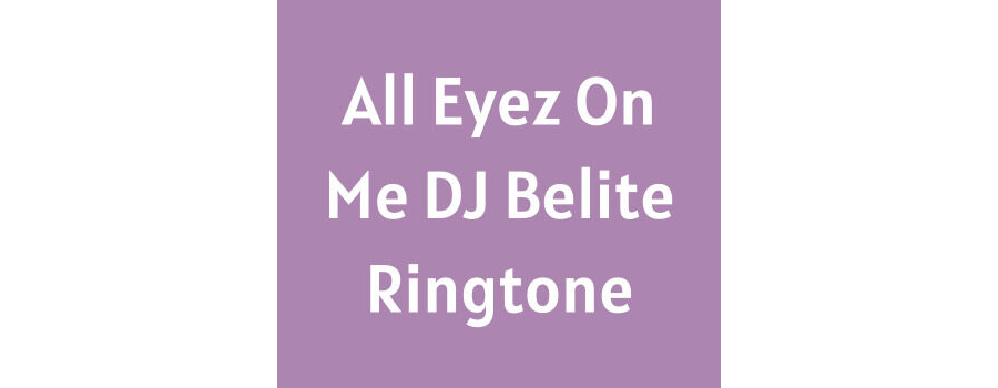All Eyez On Me DJ Belite Ringtone Download