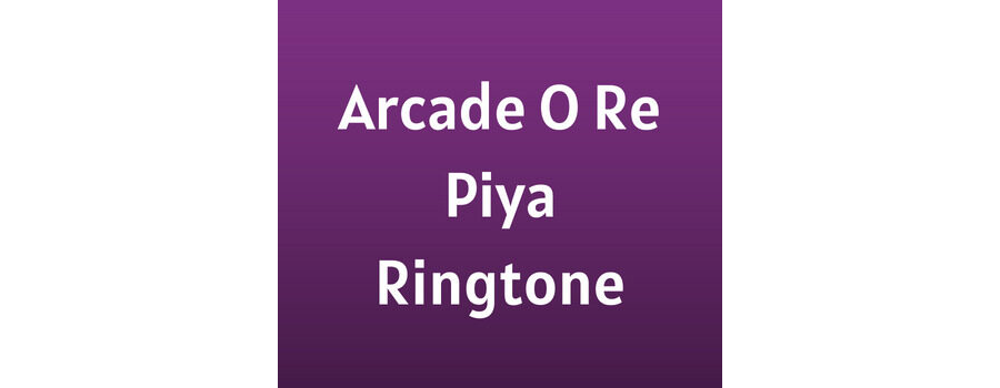 Arcade O Re Piya Ringtone Download MP3