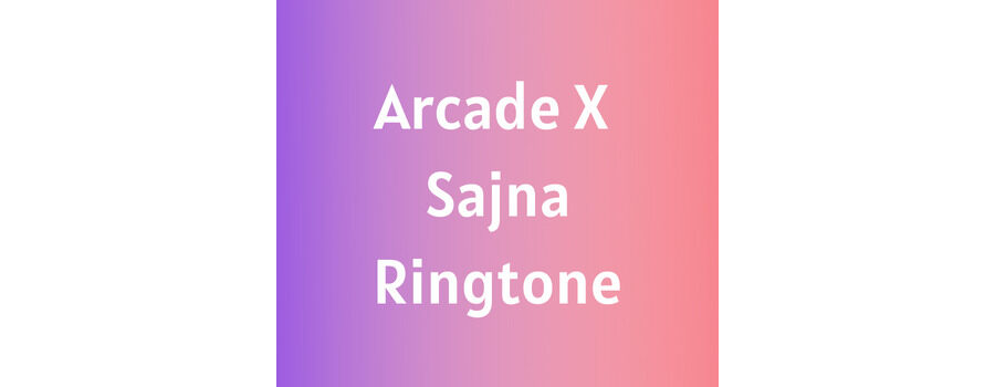 Arcade X Sajna Ringtone Download MP3