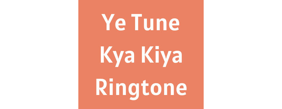 Ye Tune Kya Kiya Ringtone Download