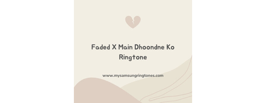 Faded X Main Dhoondne Ko Ringtone Download