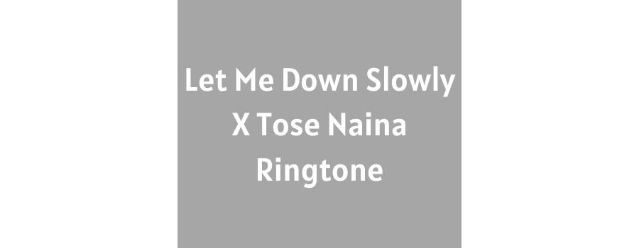 Let Me Down Slowly X Tose Naina Ringtone Download MP3