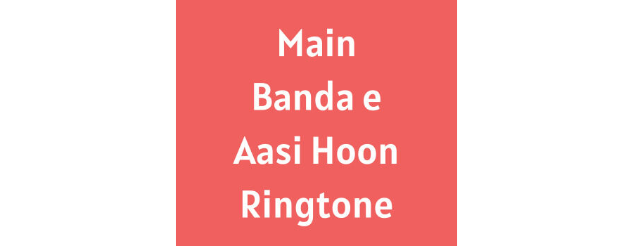 Main Banda e Aasi Hoon Ringtone Download