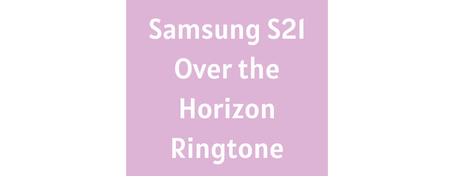 Samsung S21 Ultra Over The Horizon Ringtone Download
