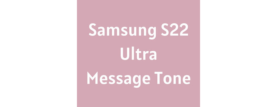 Samsung S22 Ultra Message Tone Download