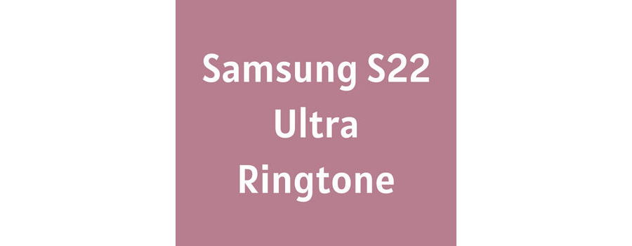 Samsung S22 Ultra Ringtone Download MP3